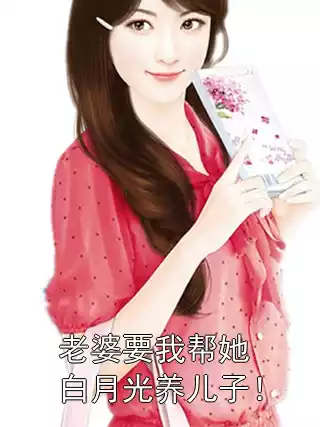 老婆要我帮她白月光养儿子！小说