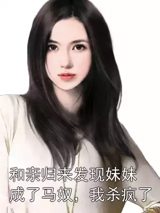 和亲归来发现妹妹成了马奴，我杀疯了