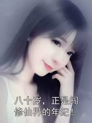 八十岁，正是闯修仙界的年纪！小说