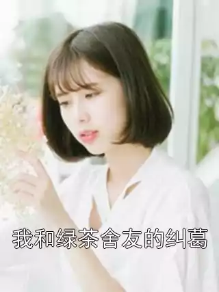 我和绿茶舍友的纠葛小说