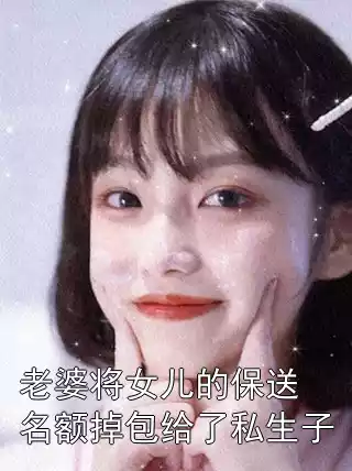 老婆将女儿的保送名额掉包给了私生子小说