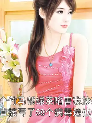 两个竹马帮绿茶陷害我抄袭，我直接写了58个病毒送他们小说