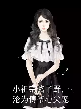 小祖宗路子野，沦为傅爷心尖宠