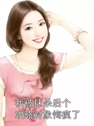 我被抹杀后个攻略对象悔疯了小说