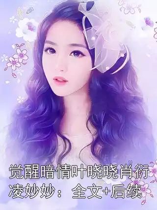 觉醒暗情叶晓晓肖衍凌妙妙：全文+后续