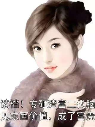 无限读档！专砸渣富二代脑袋我能看见东西价值，成了富贵花！
