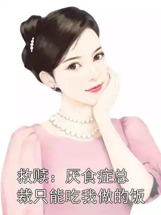 救赎：厌食症总裁只能吃我做的饭小说
