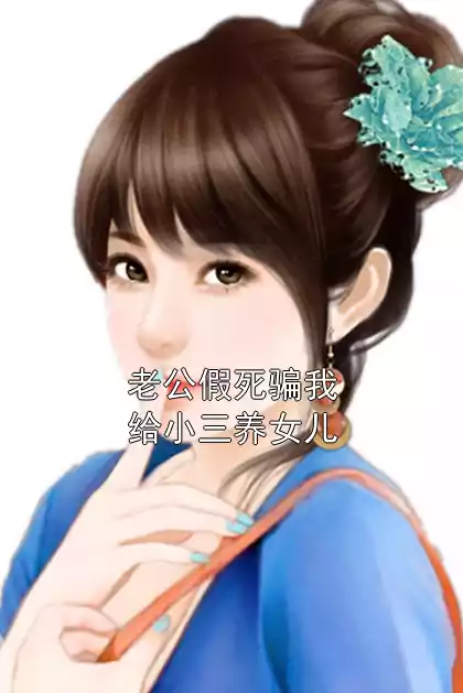 老公假死骗我给小三养女儿