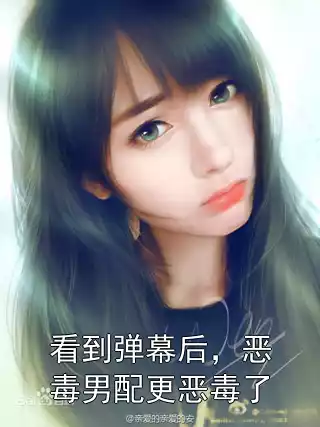 看到弹幕后，恶毒男配更恶毒了