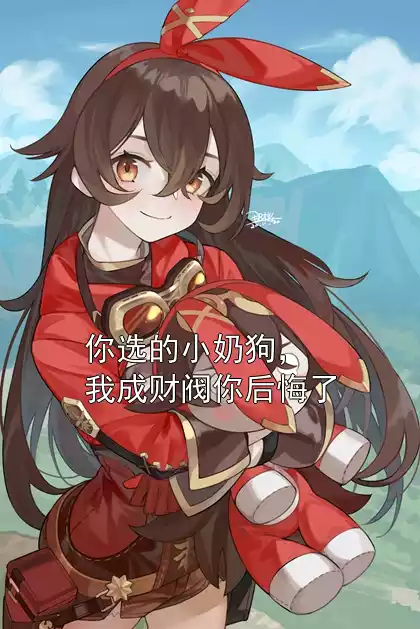 你选的小奶狗，我成财阀你后悔了小说