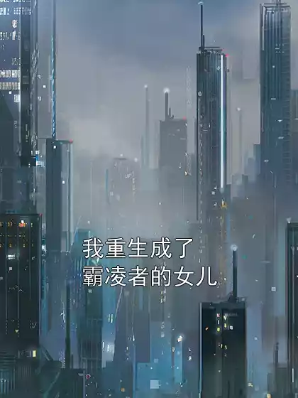 我重生成了霸凌者的女儿小说