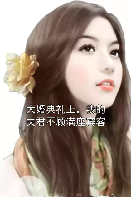 大婚典礼上，我的夫君不顾满座宾客小说
