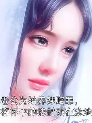 老公为给养妹赔罪，将怀孕的我封死在泳池