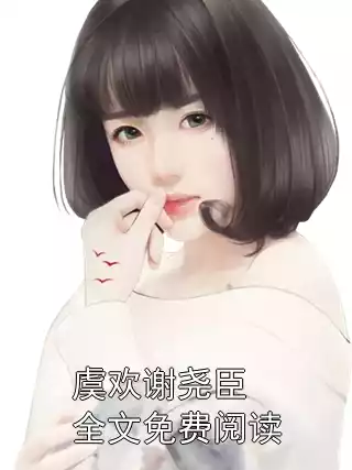 虞欢谢尧臣全文免费阅读小说