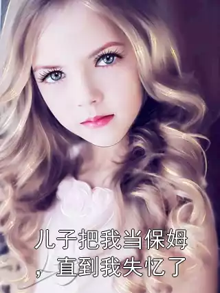 儿子把我当保姆，直到我失忆了小说
