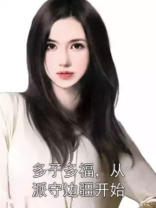多子多福，从派守边疆开始小说