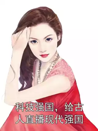 科技强国，给古人直播现代强国小说