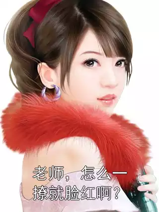 老师，怎么一撩就脸红啊？小说
