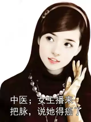 中医；女主播来把脉，说她得癌了