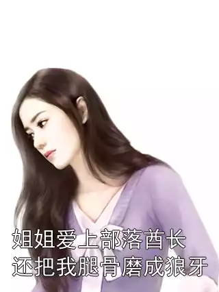 姐姐爱上部落酋长还把我腿骨磨成狼牙小说