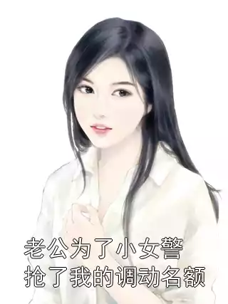 老公为了小女警抢了我的调动名额小说