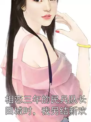 相恋三年的民兵队长回城时，我另结新欢