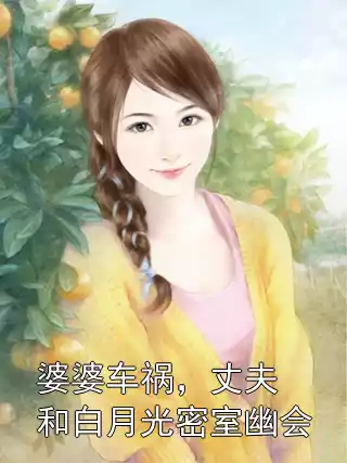 婆婆车祸，丈夫和白月光密室幽会小说