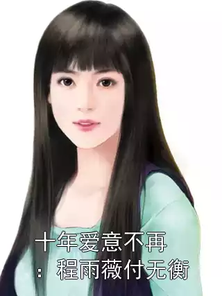 十年爱意不再：程雨薇付无衡小说