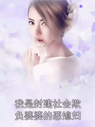 我是封建社会欺负婆婆的恶媳妇小说