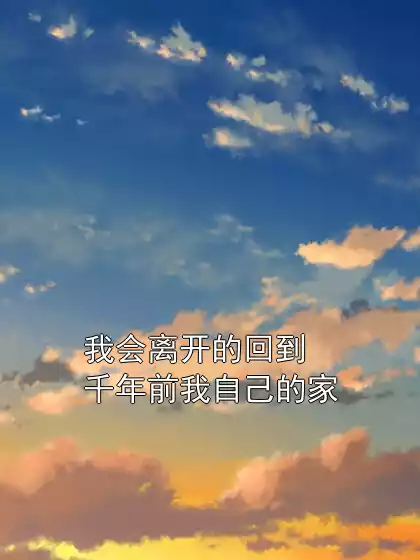 我会离开的回到千年前我自己的家小说