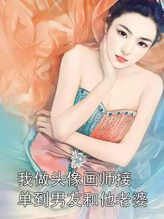 我做头像画师接单到男友和他老婆小说