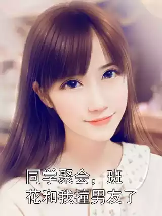 同学聚会，班花和我撞男友了
