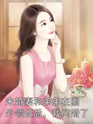 未婚妻和弟弟在国外领证后，我闪婚了小说