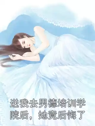 送我去男德培训学院后，她竟后悔了小说