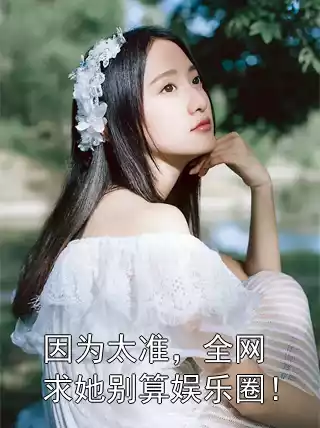 因为太准，全网求她别算娱乐圈！小说