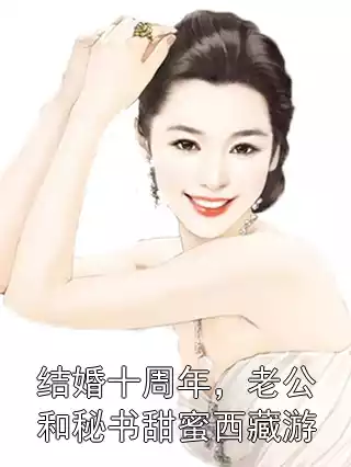 结婚十周年，老公和秘书甜蜜西藏游