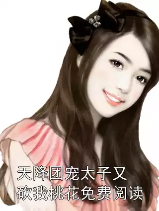 天降团宠太子又砍我桃花免费阅读