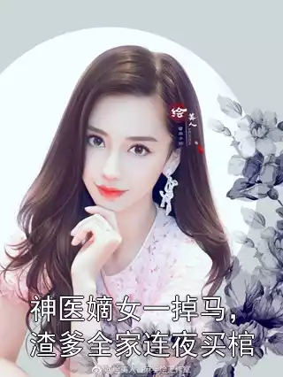 神医嫡女一掉马，渣爹全家连夜买棺小说