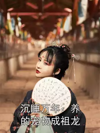 沉睡万年：养的宠物成祖龙