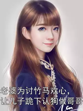 老婆为讨竹马欢心，让儿子跪下认狗做哥哥