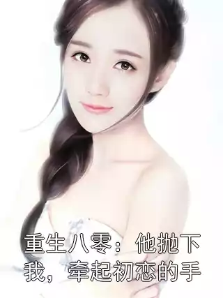重生八零：他抛下我，牵起初恋的手
