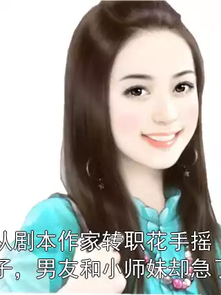 从剧本作家转职花手摇子，男友和小师妹却急了