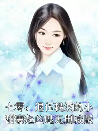 七零：退伍糙汉的小甜妻超凶哒无删减版小说