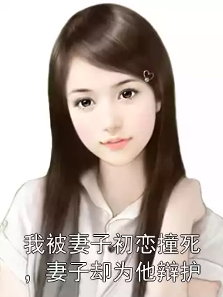 我被妻子初恋撞死，妻子却为他辩护小说
