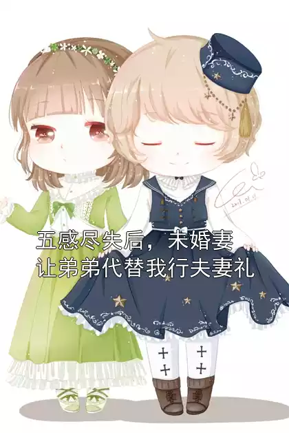 五感尽失后，未婚妻让弟弟代替我行夫妻礼小说
