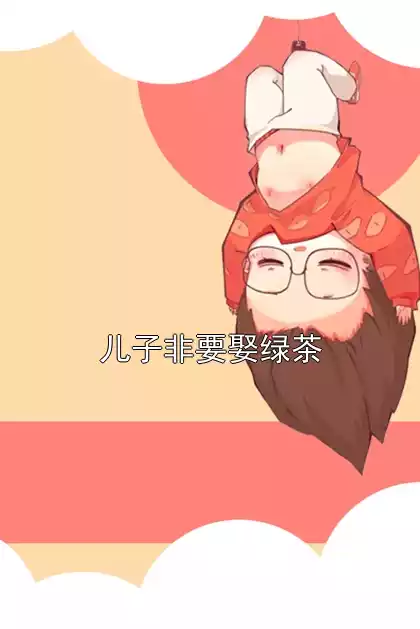 儿子非要娶绿茶小说