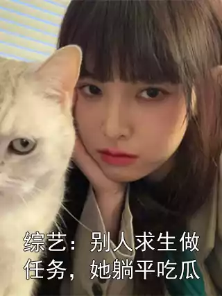 综艺：别人求生做任务，她躺平吃瓜小说
