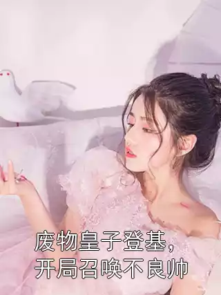 废物皇子登基，开局召唤不良帅小说
