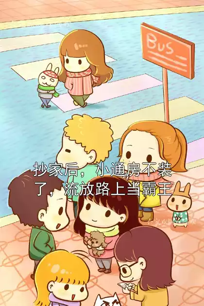 抄家后，小通房不装了，流放路上当霸王小说