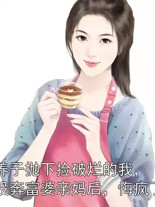 养子抛下捡破烂的我，投奔富婆亲妈后，悔疯了